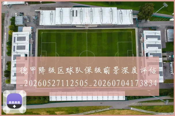 德甲降级区球队保级前景深度评估_20260527112505_20260704173834_20260722162924