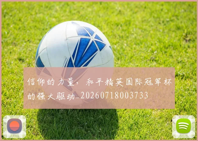 信仰的力量,和平精英国际冠军杯的强大驱动_20260718003733