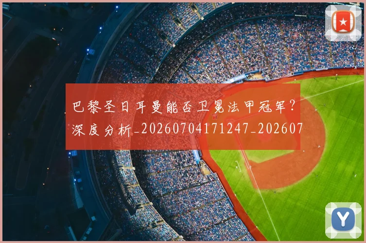 巴黎圣日耳曼能否卫冕法甲冠军？深度分析_20260704171247_20260722154610
