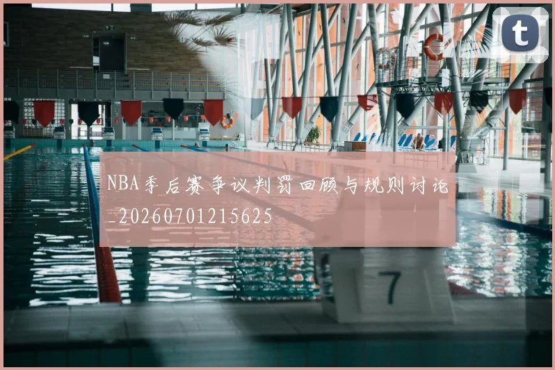 NBA季后赛争议判罚回顾与规则讨论_20260701215625
