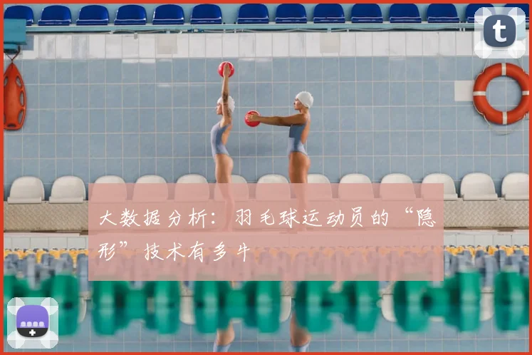 大数据分析:羽毛球运动员的“隐形”技术有多牛