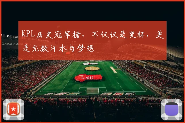 KPL历史冠军榜,不仅仅是奖杯,更是无数汗水与梦想